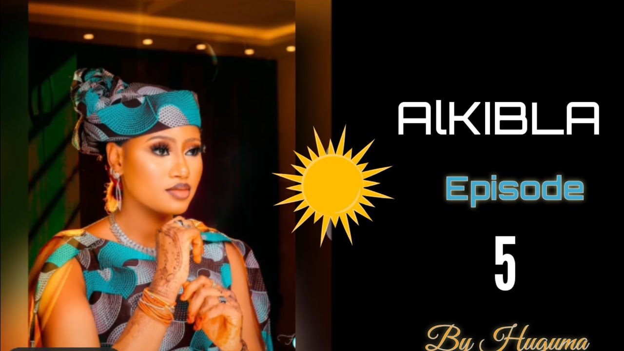Download Alkibla Episode 5 Latest Hausa Novel's December 5/2021