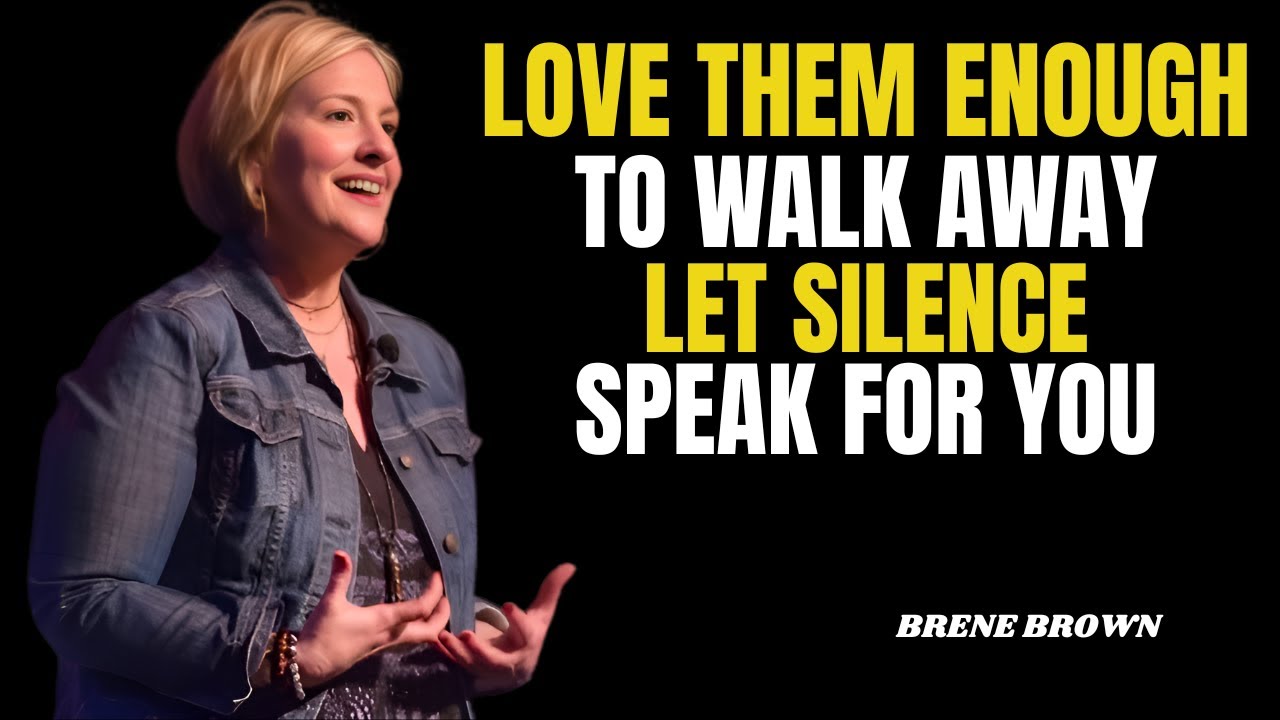 LOVE THEM ENOUGH TO WALK AWAY | LET SILENCE SPEAK FOR YOU | Brené Brown Motivation