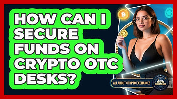 How Can I Secure Funds On Crypto OTC Desks? - All About Crypto Exchanges