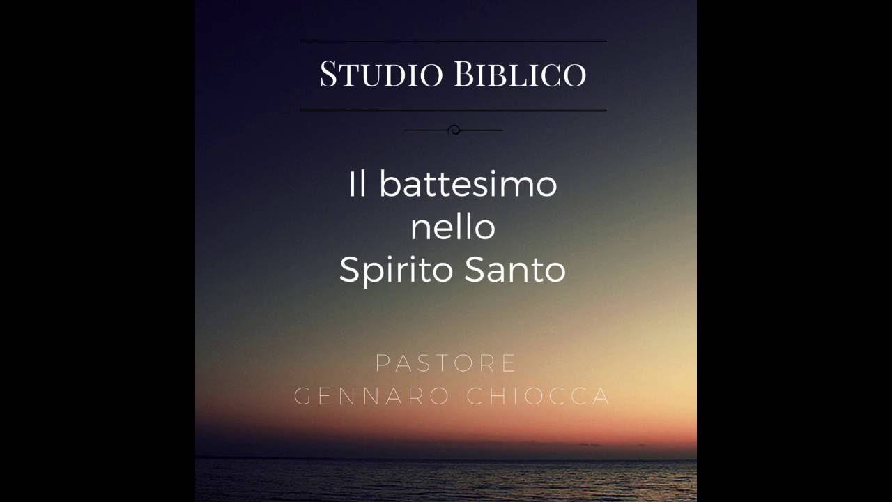 Studio Biblico. Il battesimo nello Spirito Santo. Pastore Gennaro Chiocca