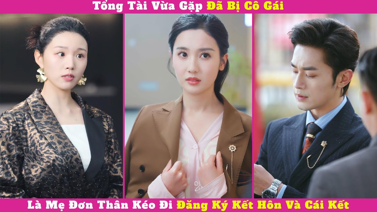 Tổng Tài Vừa Gặp Đã Bị Cô Gái Là Mẹ Đơn Thân Kéo Đi Đăng Ký Kết Hôn Và Cái Kết