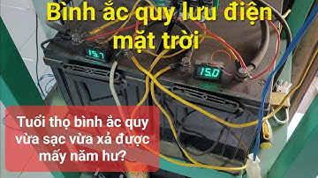 Tuổi thọ bình ắc quy vừa sạc vừa xả được mấy năm là hư - Đam mê năng lượng