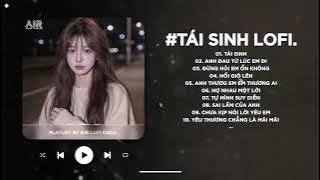 Tái Sinh Lofi - Và Tình Yêu Bắt Đầu Khi Ta Nhìn Vào Mắt Nhau Lofi TikTok - Nhạc Chill TikTok 2024