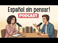 How to speak Spanish without thinking | Spanish Podcast for Easy Conversation