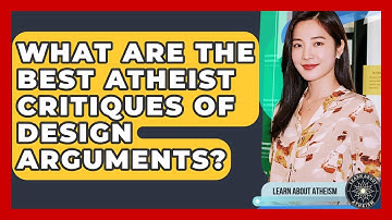 What Are The Best Atheist Critiques Of Design Arguments? - Learn About Atheism