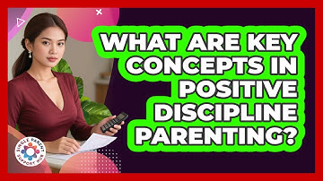 What Are Key Concepts In Positive Discipline Parenting?