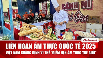 Việt Nam khẳng định vị thế “điểm hẹn ẩm thực thế giới” tại Liên hoan Ẩm thực Quốc tế 2025