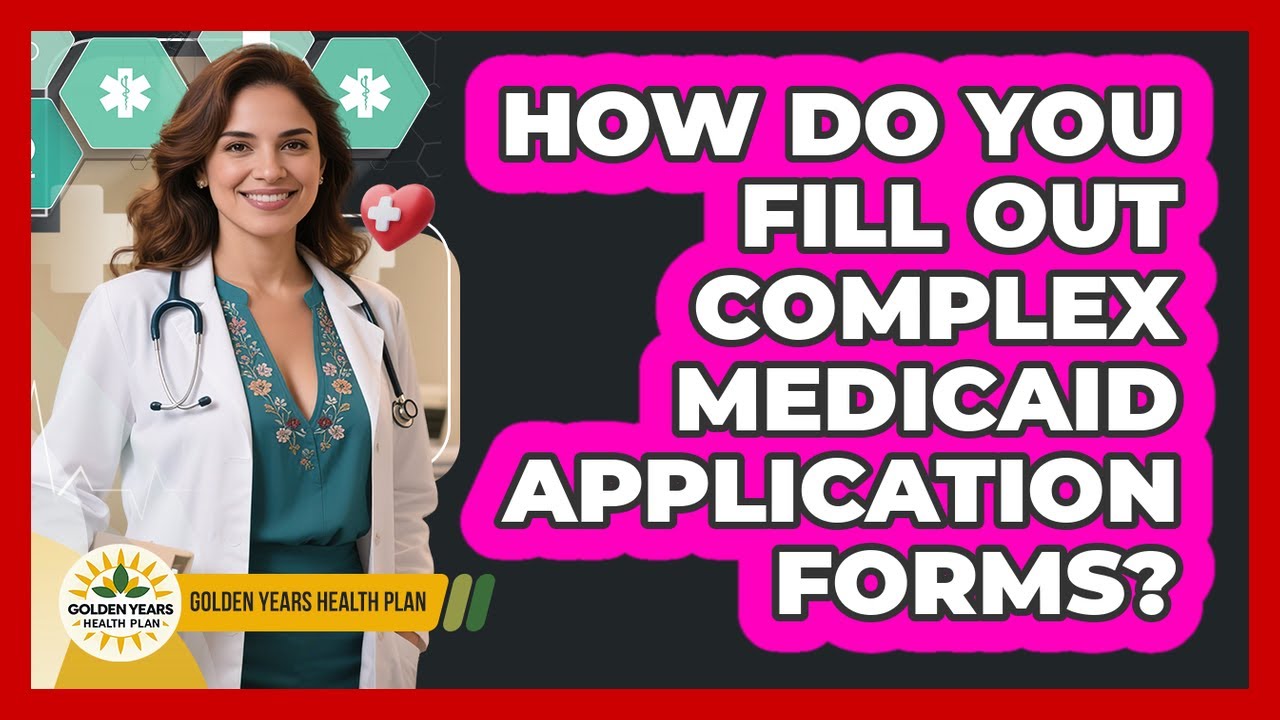 How Do You Fill Out Complex Medicaid Application Forms? - Golden Years ...