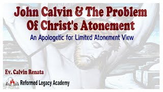 JOHN CALVIN & PROBLEMA PENEBUSAN KRISTUS : APOLOGETIKA BAGI PENEBUSAN TERBATAS.