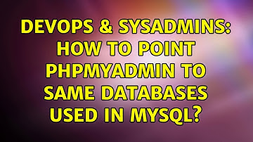 DevOps & SysAdmins: How to point phpmyadmin to same databases used in MySQL?