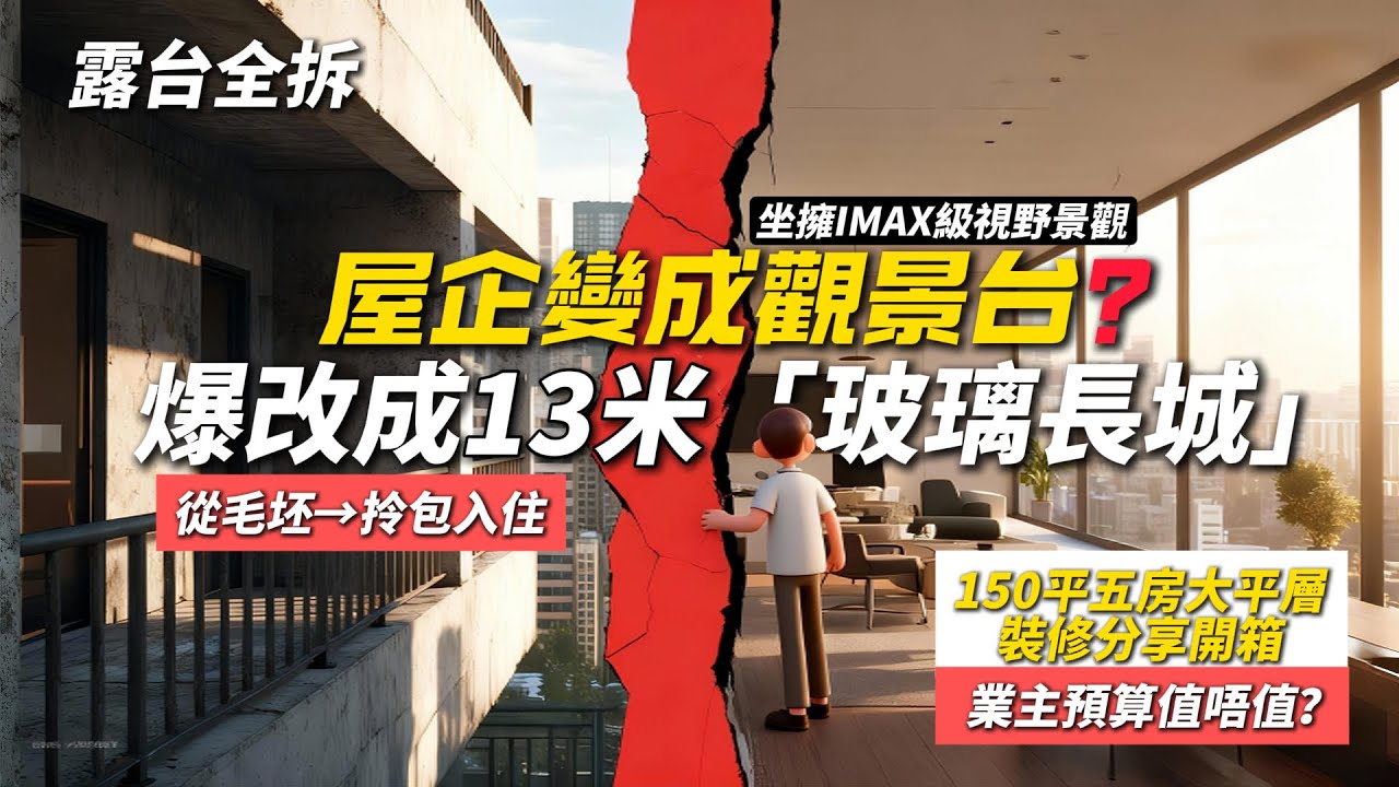 將屋企變成觀景台？業主露台全拆 爆改成13米「玻璃長城」｜120平實測150平 五房大平層裝修分享開箱｜全屋落地玻璃窗 坐擁IMAX級視野景觀｜從毛坯→拎包入住 設計師巧妙設計 業主預算值唔值？