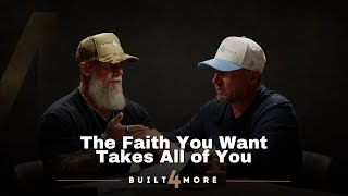 The Faith You Want Takes All of You - Pastor Joby Martin & Denny Thompson