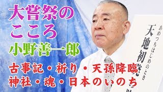 「大嘗祭のこころ」小野善一郎◉古事記・天孫降臨・天皇陛下の祈り・新嘗祭・大祓詞・神社・一貫のいのち