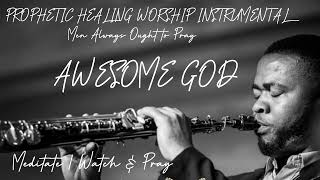 PROPHETIC HEALING WORSHIP & PRAYER SAXOPHONE INSTRUMENTAL | AWESOME GOD | MEDITATE WATCH & PRAY