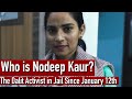 Who is Nodeep Kaur? The Dalit Activist in Jail Since January 12th