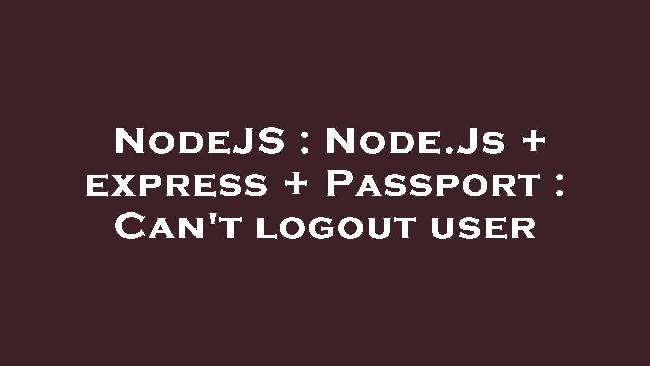 NodeJS : Node.Js + express + Passport : Can't logout user - YouTube