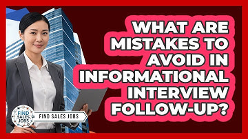 What Are Mistakes to Avoid in Informational Interview Follow-Up?