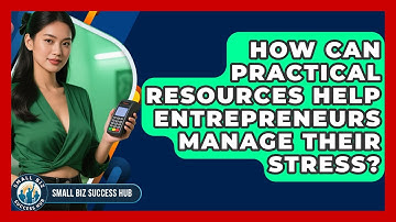 How Can Practical Resources Help Entrepreneurs Manage Their Stress? | Small Biz Success Hub News