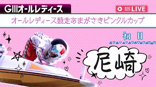 【ボートレースライブ】尼崎G3 オールレディース競走あまがさきピンクルカップ 初日 1〜12R【尼崎】