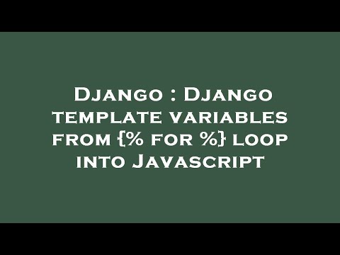 Django : Django template variables from {% for %} loop into Javascript