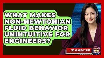 What Makes Non-Newtonian Fluid Behavior Unintuitive For Engineers? - Did Ya Know This