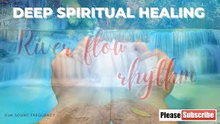 RIVER FLOW RHYTHM DEEP SPIRITUAL🙏 HEALING