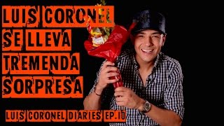 LUIS CORONEL SE LLEVA TREMENDA SORPRESA - Luis Coronel Diaries EP10