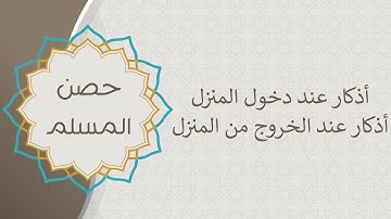 أذكار دخول المنزل، وأذكار الخروج من المنزل | حصن المسلم