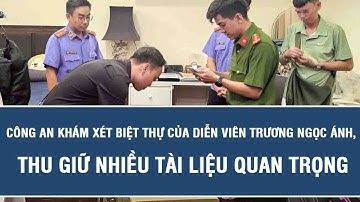 Công an khám xét biệt thự của diễn viên Trương Ngọc Ánh, thu giữ nhiều tài liệu quan trọng