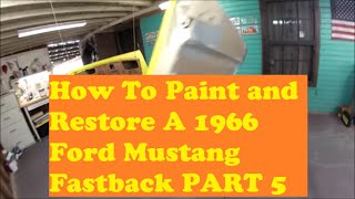 How To Paint and Restore A 1966 Ford Mustang Fastback PART 5