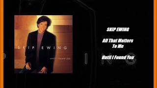 Video thumbnail of "Skip Ewing - All That Matters To Me"