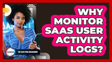 Why Monitor SaaS User Activity Logs?