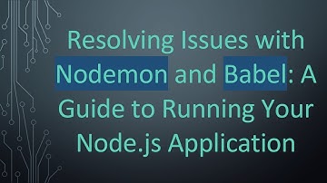 Resolving Issues with Nodemon and Babel: A Guide to Running Your Node.js Application