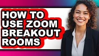 How to Use Zoom Breakout Rooms - Full Guide