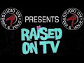 Raised On TV - September 7 2017