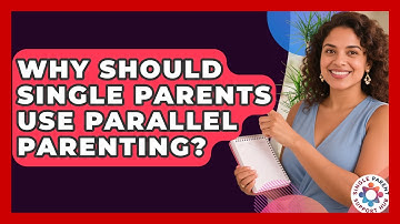 Why Should Single Parents Use Parallel Parenting? - Single Parent Support Hub