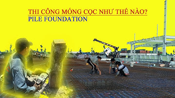 THI CÔNG MÓNG CỌC |ĐÀI CỌC | NỀN MÓNG NHÀ XƯỞNG | PILE FOUNDATION | PILE  CAP