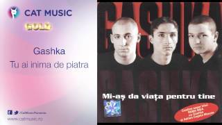 Gashka - Tu ai inima de piatra