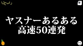 ヤスナーあるある超高速50連発【ツッコミ】