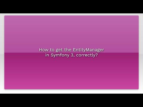 How to get the EntityManager in Symfony 3, correctly?