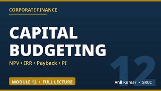 Corporate Finance Module 12: Capital Budgeting | Full 60-Minute Lecture