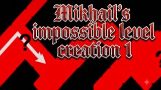 Mikhail's impossible level creation 1 