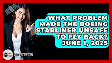 What Problem Made the Boeing Starliner Unsafe to Fly Back? June 1, 2025 - Physics Frontier