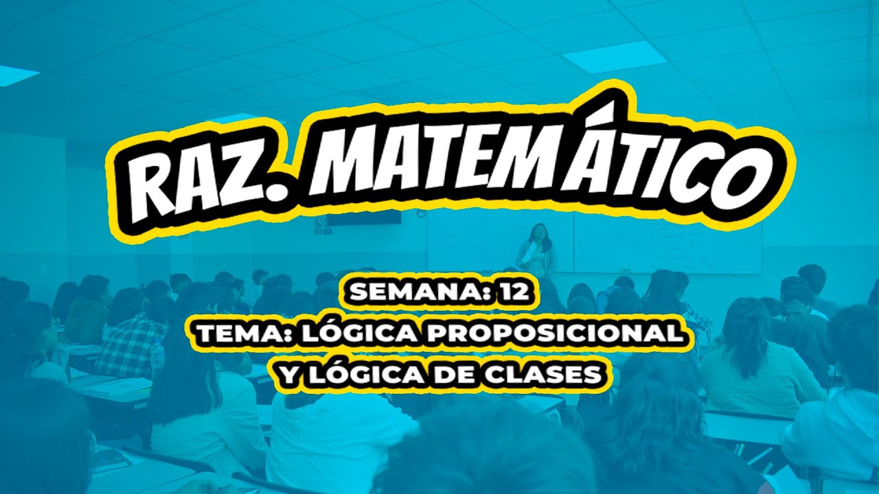 310 - VERANO - SEMANA 12 - RAZ  MATEMÁTICO LÓGICA PROPOSICIONAL Y LÓGICA DE CLASES - 2023