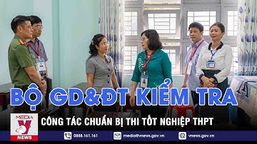 Bộ GD&ĐT kiểm tra công tác chuẩn bị thi tốt nghiệp THPT - VNEWS