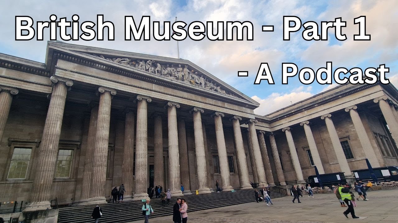 #140 - British Museum - Part 1, The History - London Visited Podcast