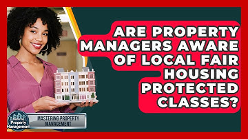 Are Property Managers Aware Of Local Fair Housing Protected Classes? - Mastering Property Management