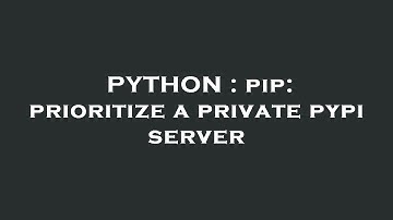 PYTHON : pip: prioritize a private pypi server