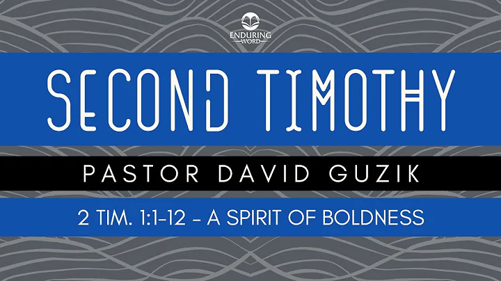 2 Timothy 1:1-12 - A Spirit of Boldness