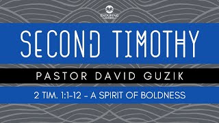 2 Timothy 1:1-12 - A Spirit of Boldness